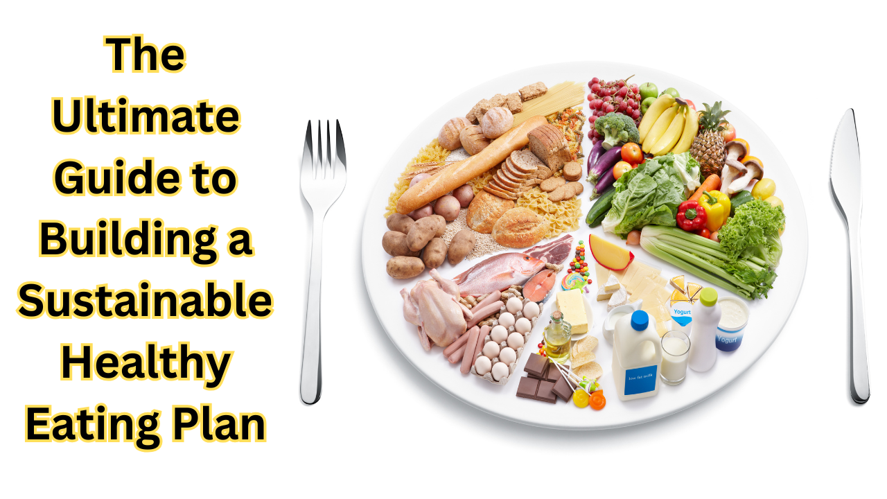 The Ultimate Guide to Building a Sustainable Healthy Eating Plan: